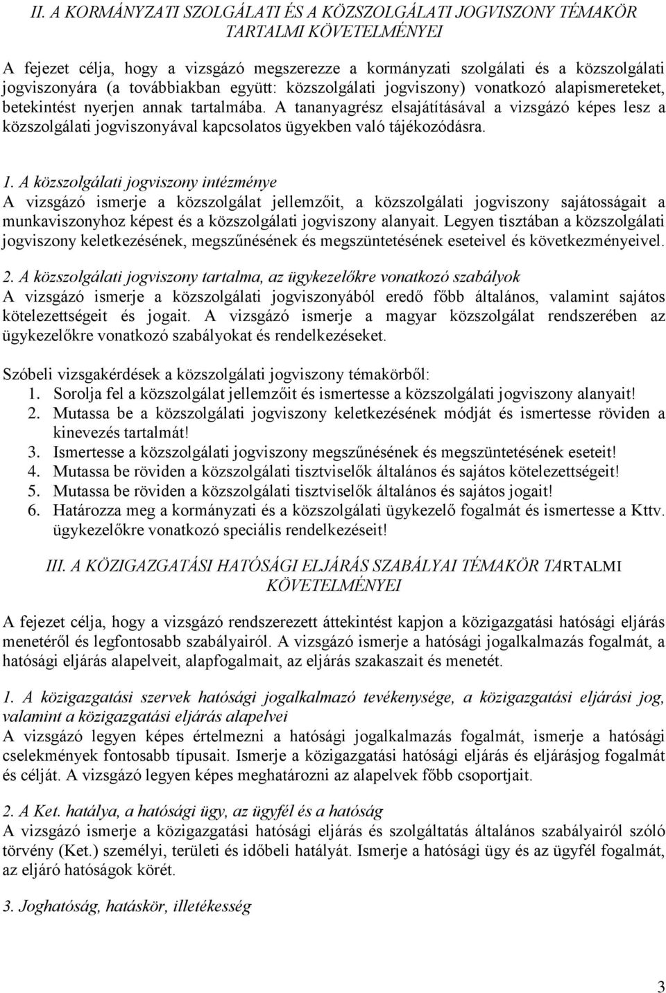 A tananyagrész elsajátításával a vizsgázó képes lesz a közszolgálati jogviszonyával kapcsolatos ügyekben való tájékozódásra. 1.