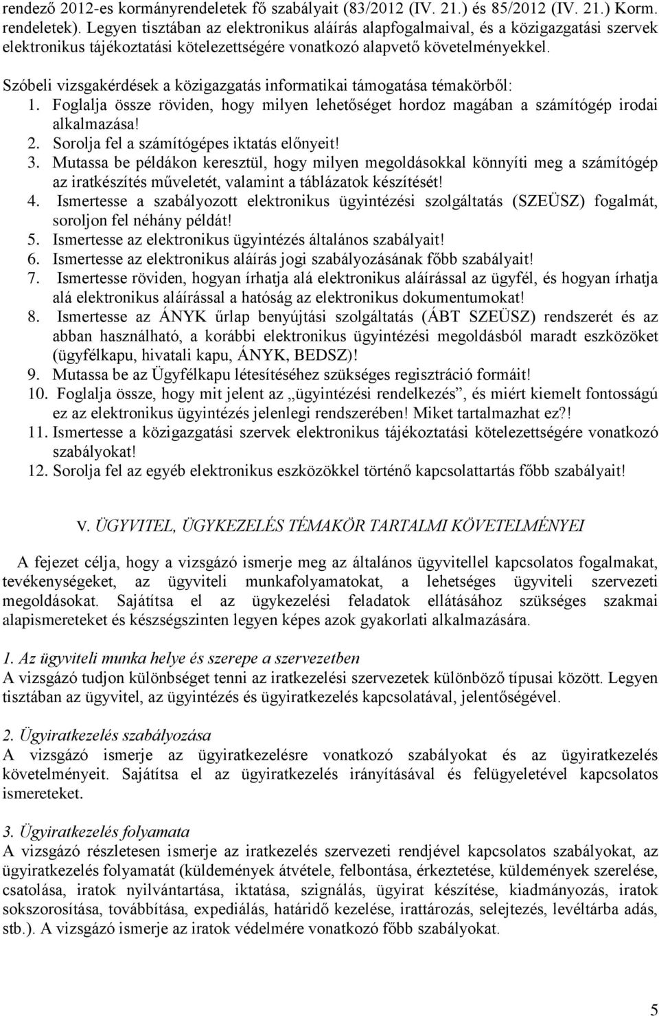 Szóbeli vizsgakérdések a közigazgatás informatikai támogatása témakörből: 1. Foglalja össze röviden, hogy milyen lehetőséget hordoz magában a számítógép irodai alkalmazása! 2.