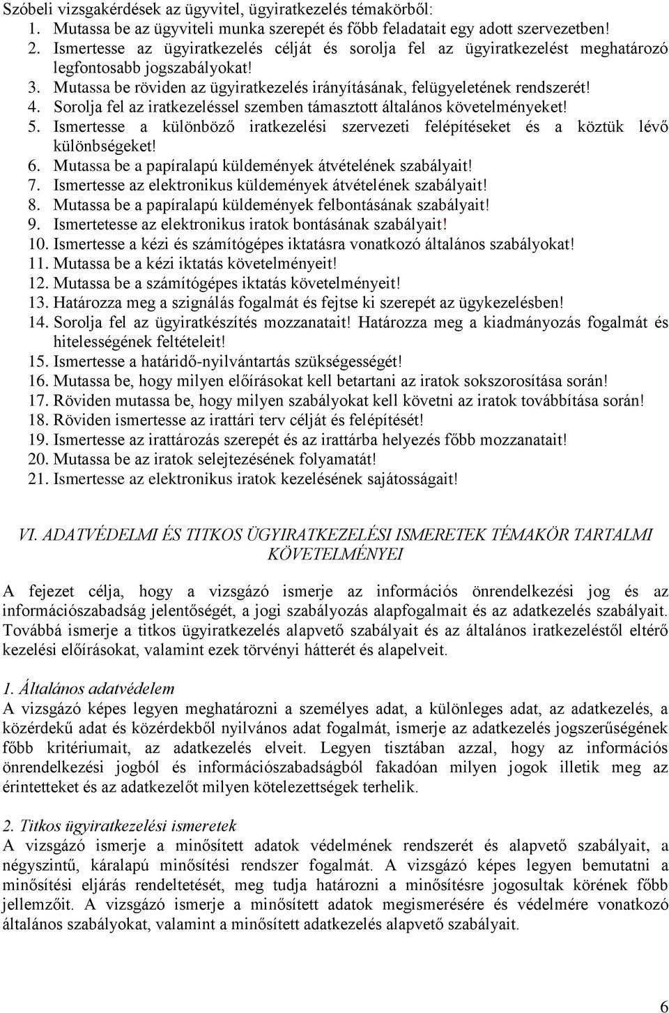 Sorolja fel az iratkezeléssel szemben támasztott általános követelményeket! 5. Ismertesse a különböző iratkezelési szervezeti felépítéseket és a köztük lévő különbségeket! 6.