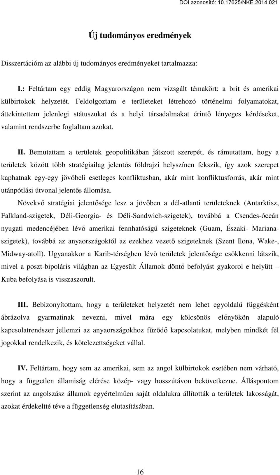 Bemutattam a területek geopolitikában játszott szerepét, és rámutattam, hogy a területek között több stratégiailag jelentős földrajzi helyszínen fekszik, így azok szerepet kaphatnak egy-egy jövőbeli