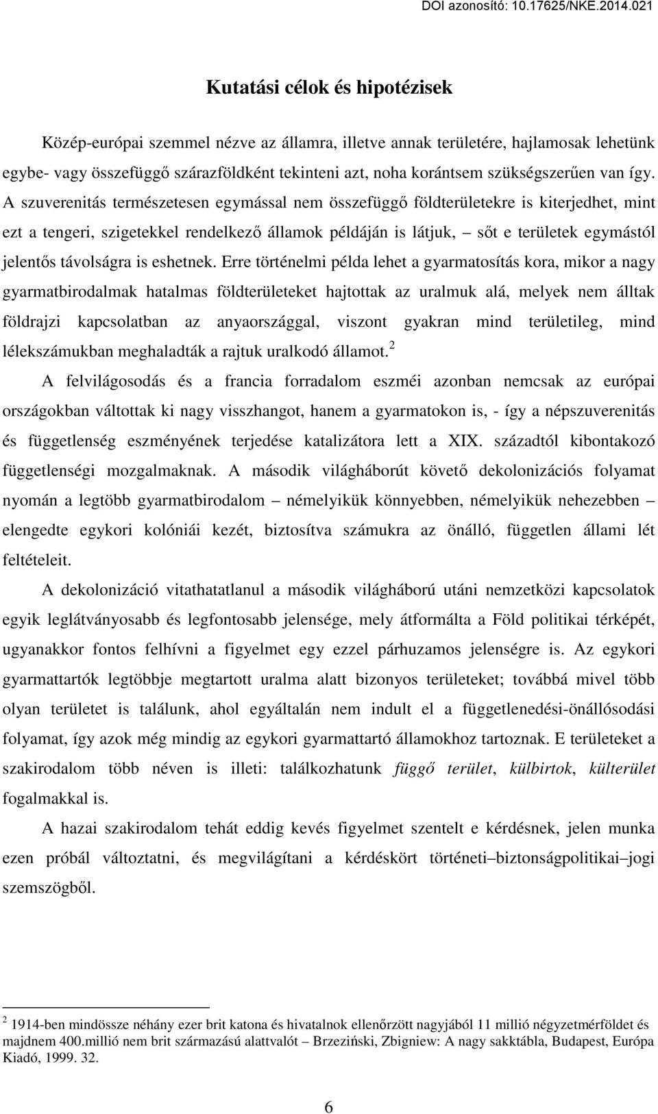 A szuverenitás természetesen egymással nem összefüggő földterületekre is kiterjedhet, mint ezt a tengeri, szigetekkel rendelkező államok példáján is látjuk, sőt e területek egymástól jelentős