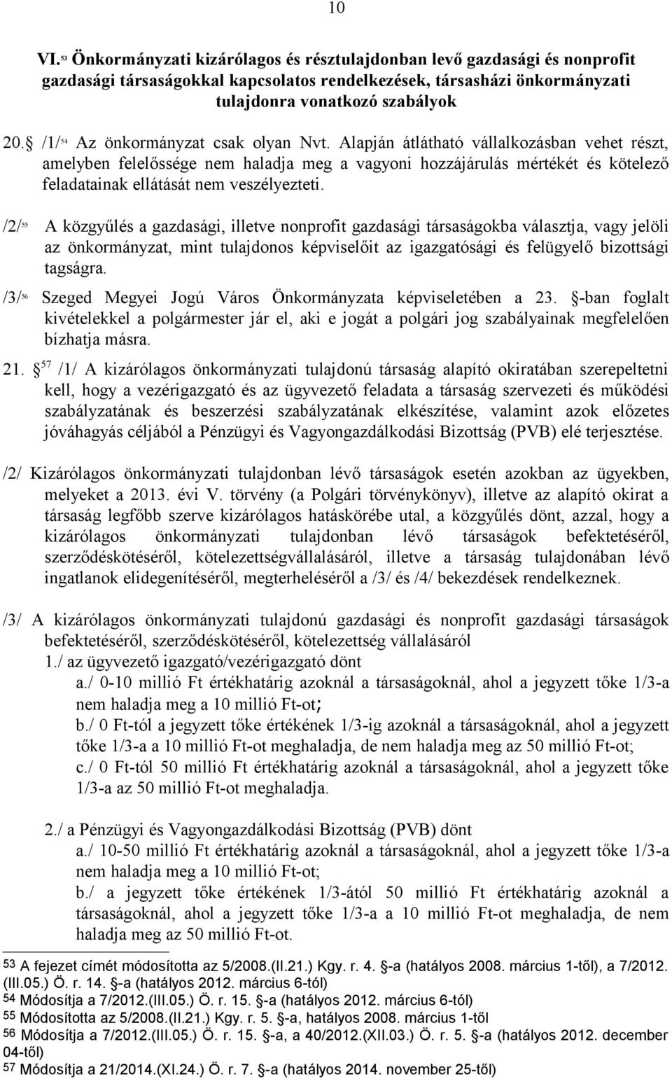Alapján átlátható vállalkozásban vehet részt, amelyben felelőssége nem haladja meg a vagyoni hozzájárulás mértékét és kötelező feladatainak ellátását nem veszélyezteti.