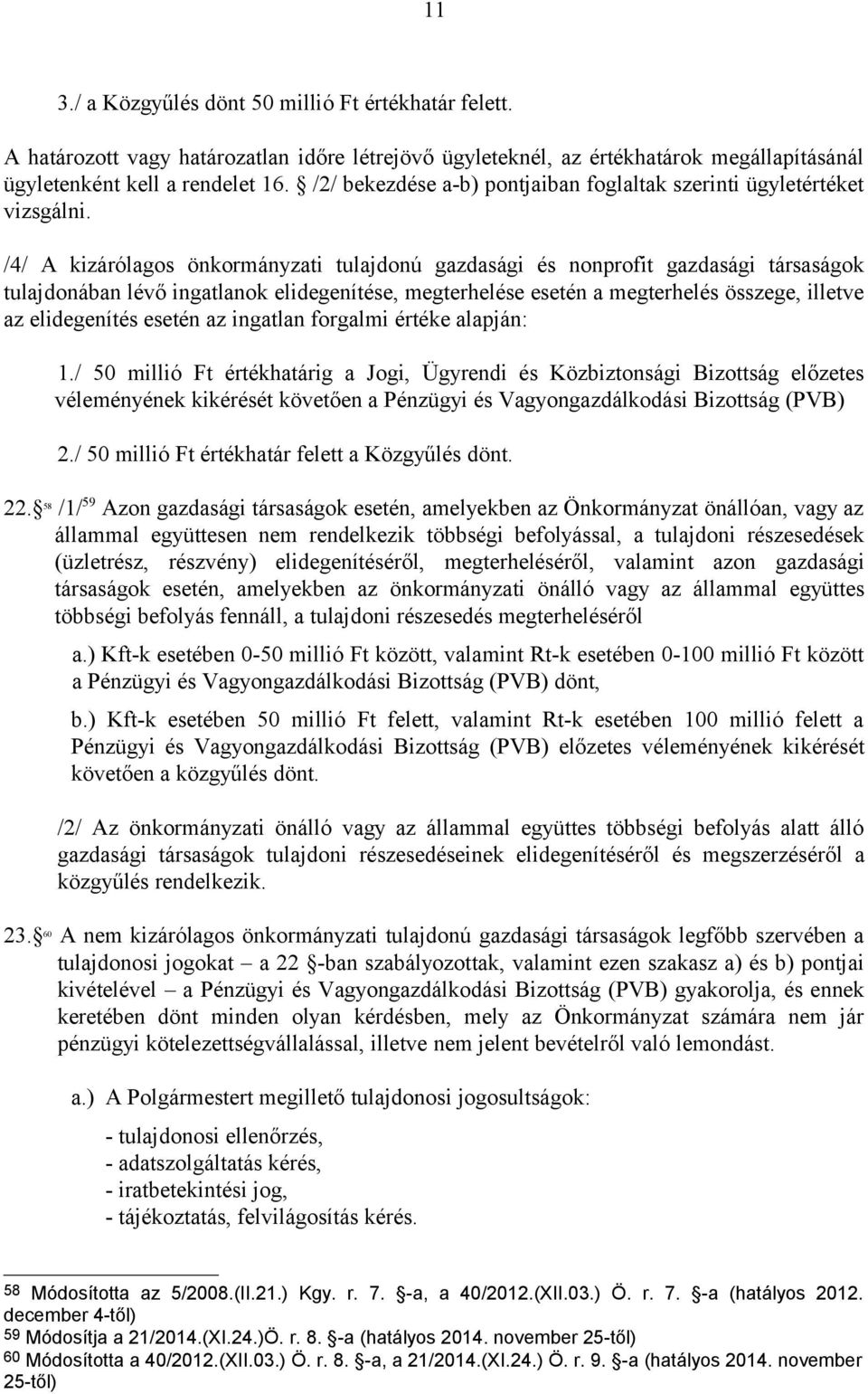 /4/ A kizárólagos önkormányzati tulajdonú gazdasági és nonprofit gazdasági társaságok tulajdonában lévő ingatlanok elidegenítése, megterhelése esetén a megterhelés összege, illetve az elidegenítés
