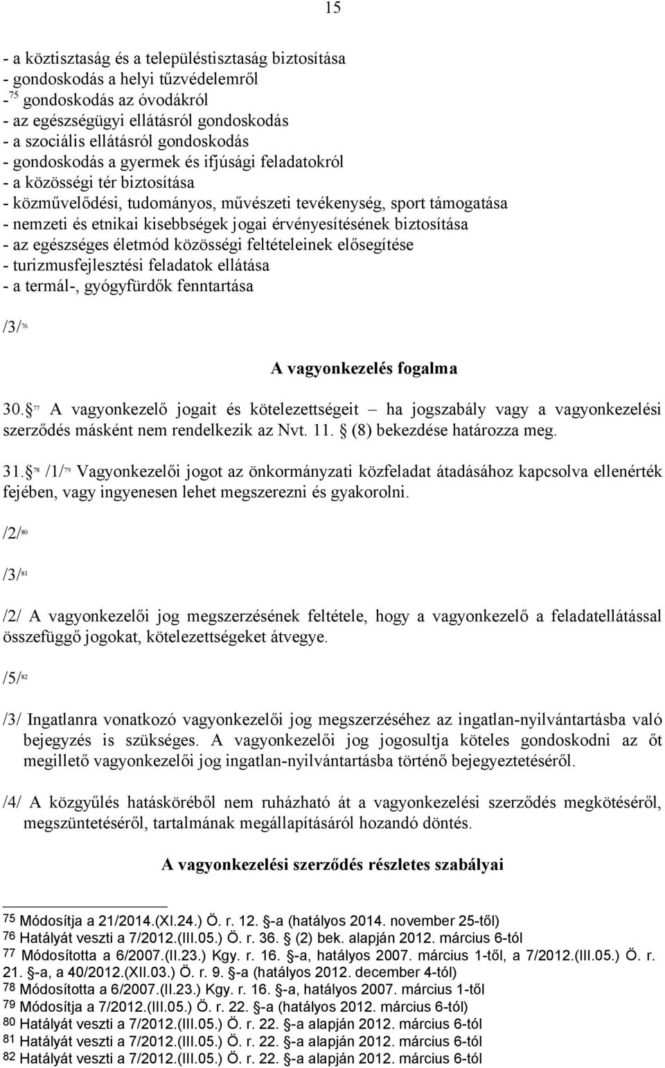 érvényesítésének biztosítása - az egészséges életmód közösségi feltételeinek elősegítése - turizmusfejlesztési feladatok ellátása - a termál-, gyógyfürdők fenntartása /3/ 76 A vagyonkezelés fogalma