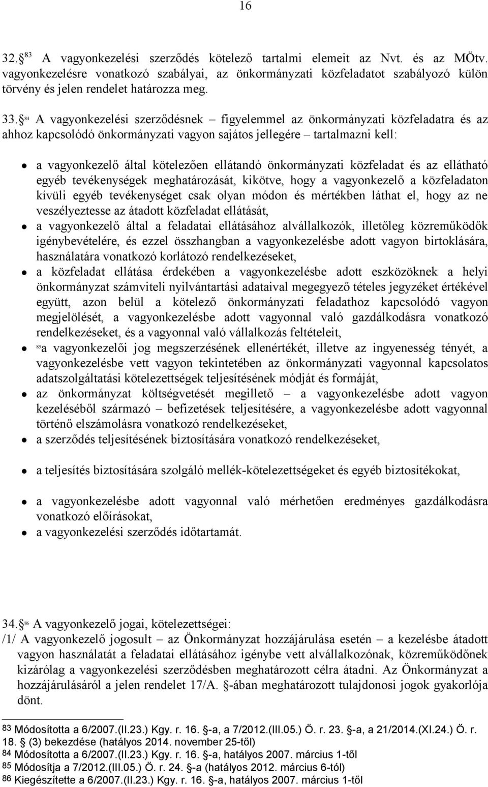 84 A vagyonkezelési szerződésnek figyelemmel az önkormányzati közfeladatra és az ahhoz kapcsolódó önkormányzati vagyon sajátos jellegére tartalmazni kell: a vagyonkezelő által kötelezően ellátandó
