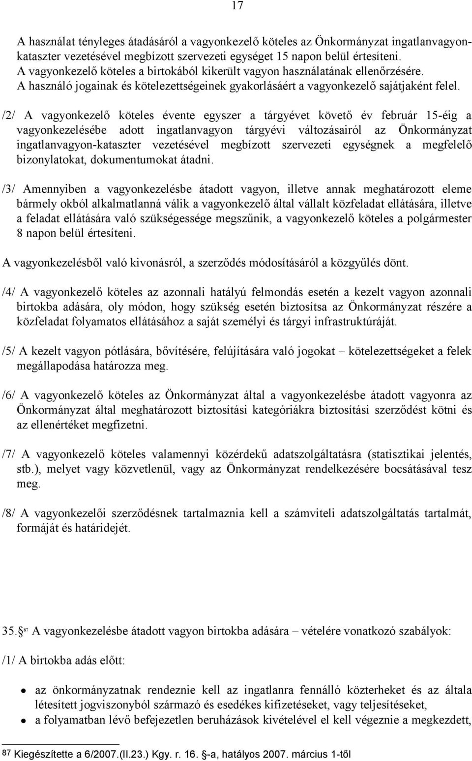 /2/ A vagyonkezelő köteles évente egyszer a tárgyévet követő év február 15-éig a vagyonkezelésébe adott ingatlanvagyon tárgyévi változásairól az Önkormányzat ingatlanvagyon-kataszter vezetésével
