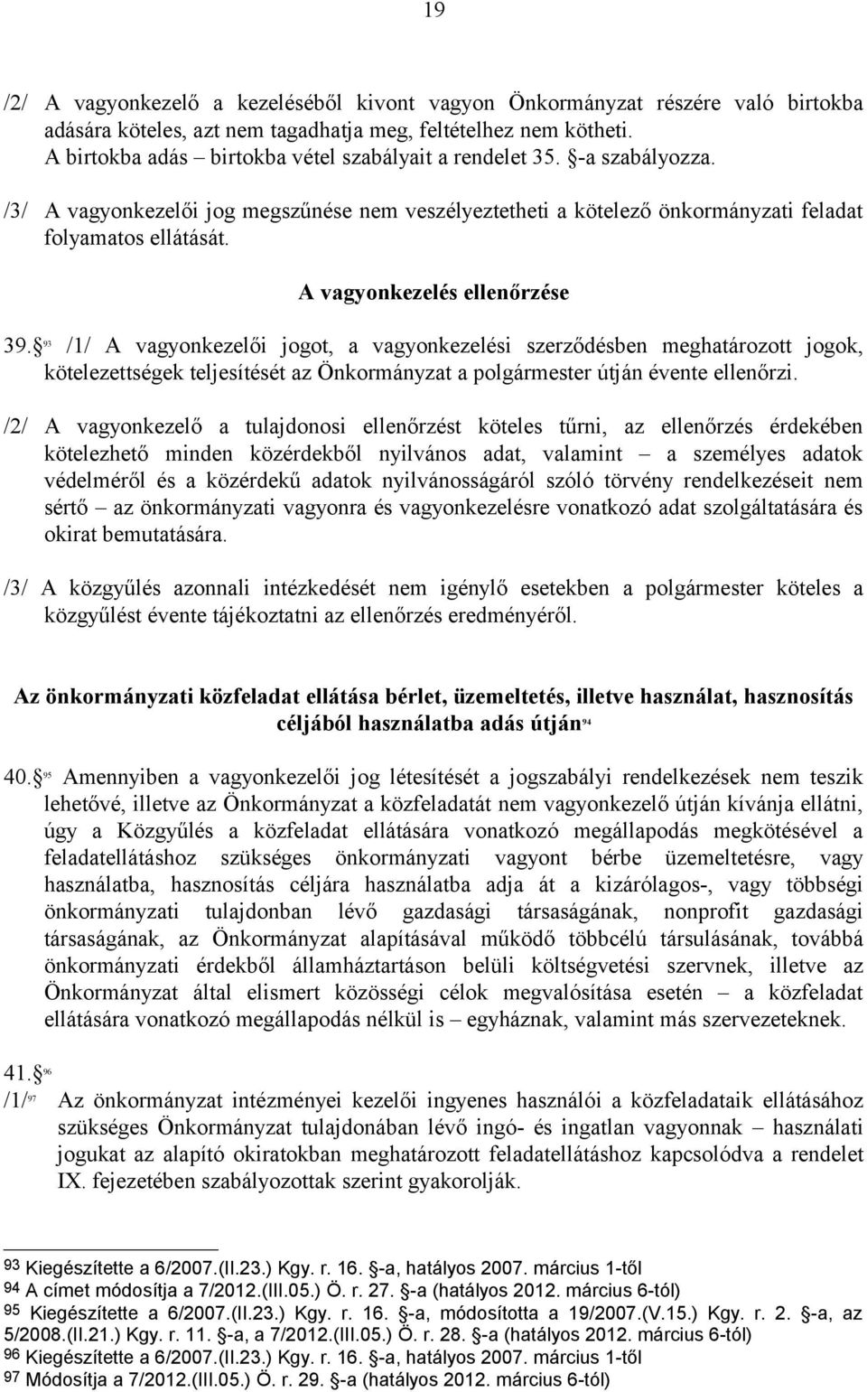 A vagyonkezelés ellenőrzése 39. 93 /1/ A vagyonkezelői jogot, a vagyonkezelési szerződésben meghatározott jogok, kötelezettségek teljesítését az Önkormányzat a polgármester útján évente ellenőrzi.