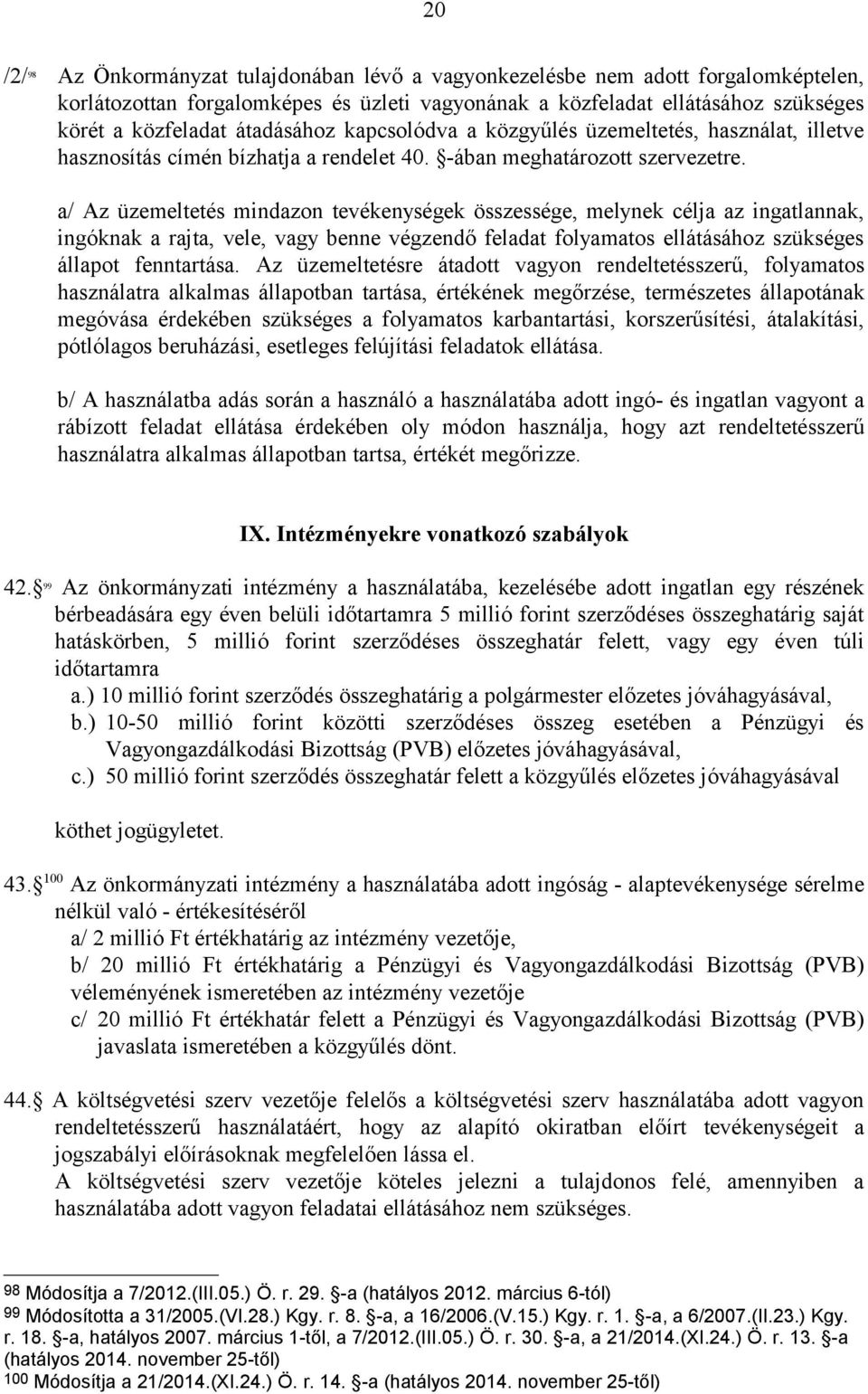 a/ Az üzemeltetés mindazon tevékenységek összessége, melynek célja az ingatlannak, ingóknak a rajta, vele, vagy benne végzendő feladat folyamatos ellátásához szükséges állapot fenntartása.