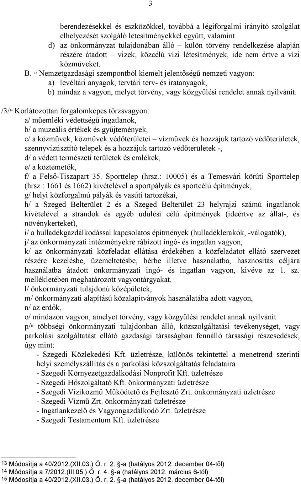 13 Nemzetgazdasági szempontból kiemelt jelentőségű nemzeti vagyon: a) levéltári anyagok, tervtári terv- és iratanyagok, b) mindaz a vagyon, melyet törvény, vagy közgyűlési rendelet annak nyilvánít.