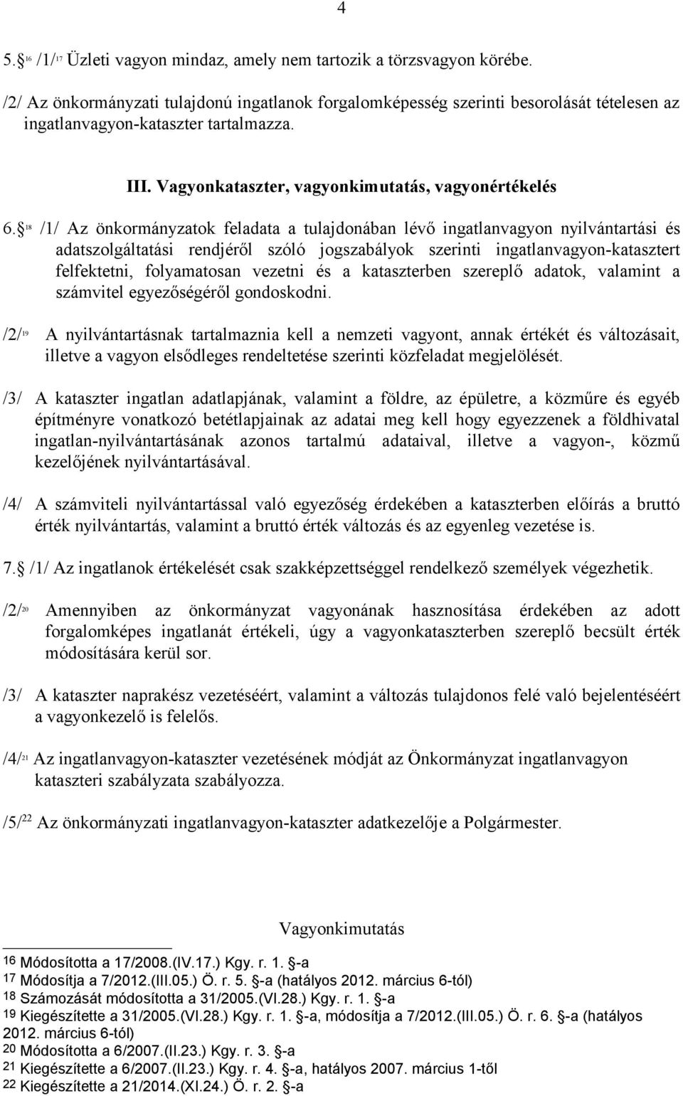 18 /1/ Az önkormányzatok feladata a tulajdonában lévő ingatlanvagyon nyilvántartási és adatszolgáltatási rendjéről szóló jogszabályok szerinti ingatlanvagyon-katasztert felfektetni, folyamatosan