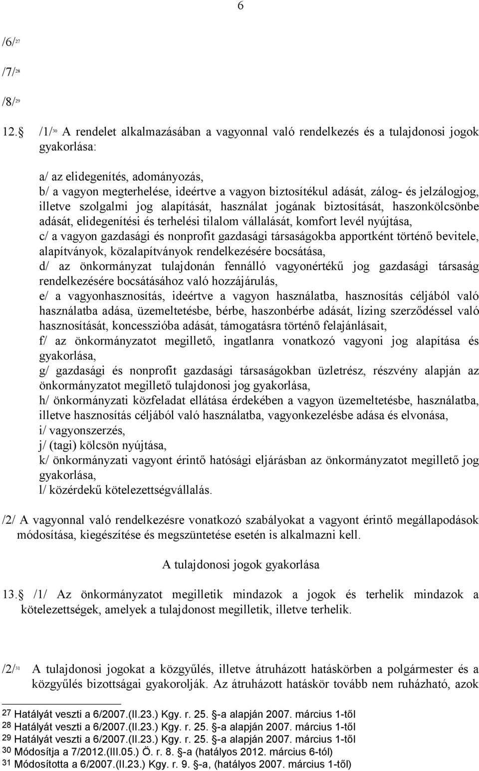 zálog- és jelzálogjog, illetve szolgalmi jog alapítását, használat jogának biztosítását, haszonkölcsönbe adását, elidegenítési és terhelési tilalom vállalását, komfort levél nyújtása, c/ a vagyon
