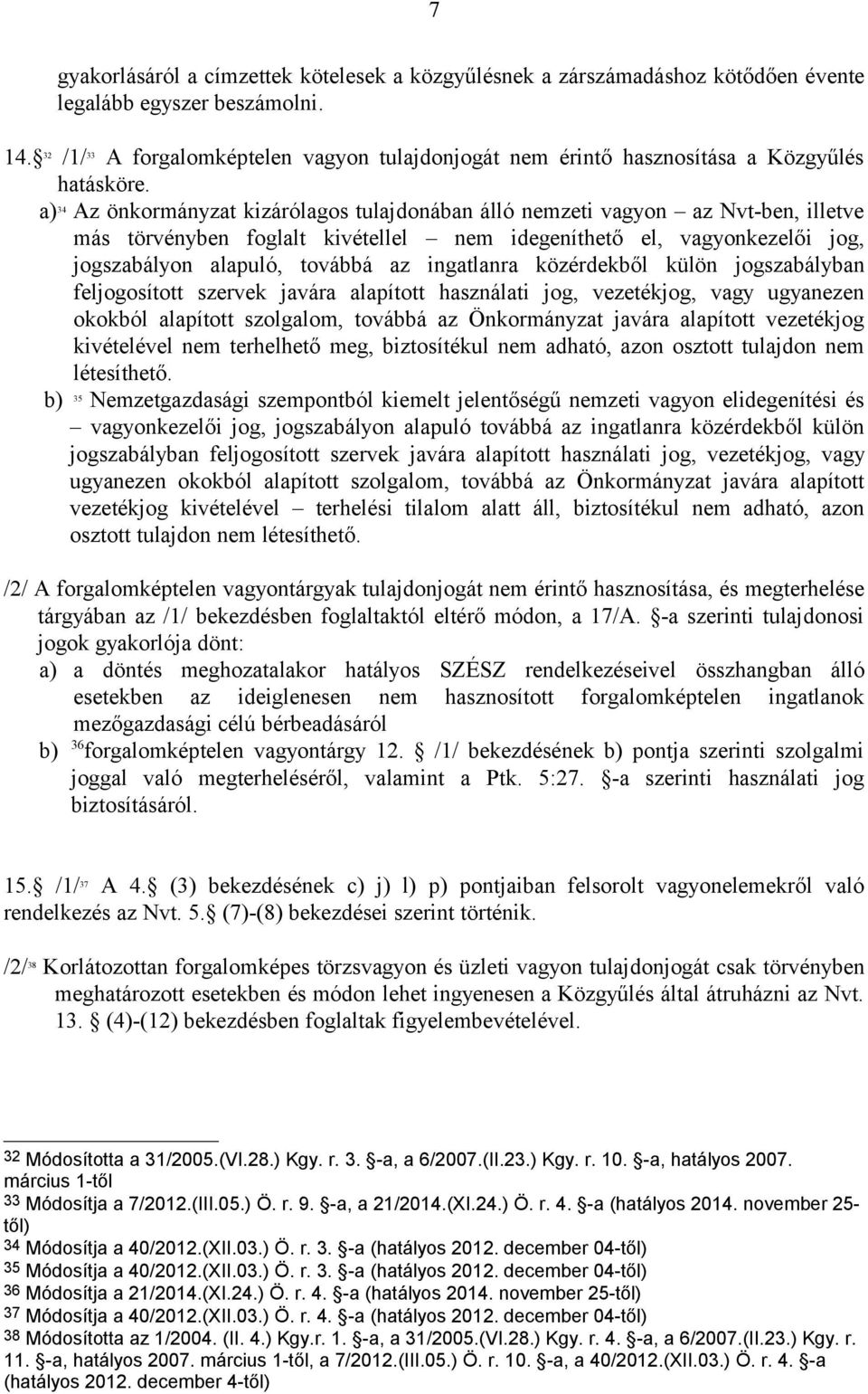 a) 34 Az önkormányzat kizárólagos tulajdonában álló nemzeti vagyon az Nvt-ben, illetve más törvényben foglalt kivétellel nem idegeníthető el, vagyonkezelői jog, jogszabályon alapuló, továbbá az