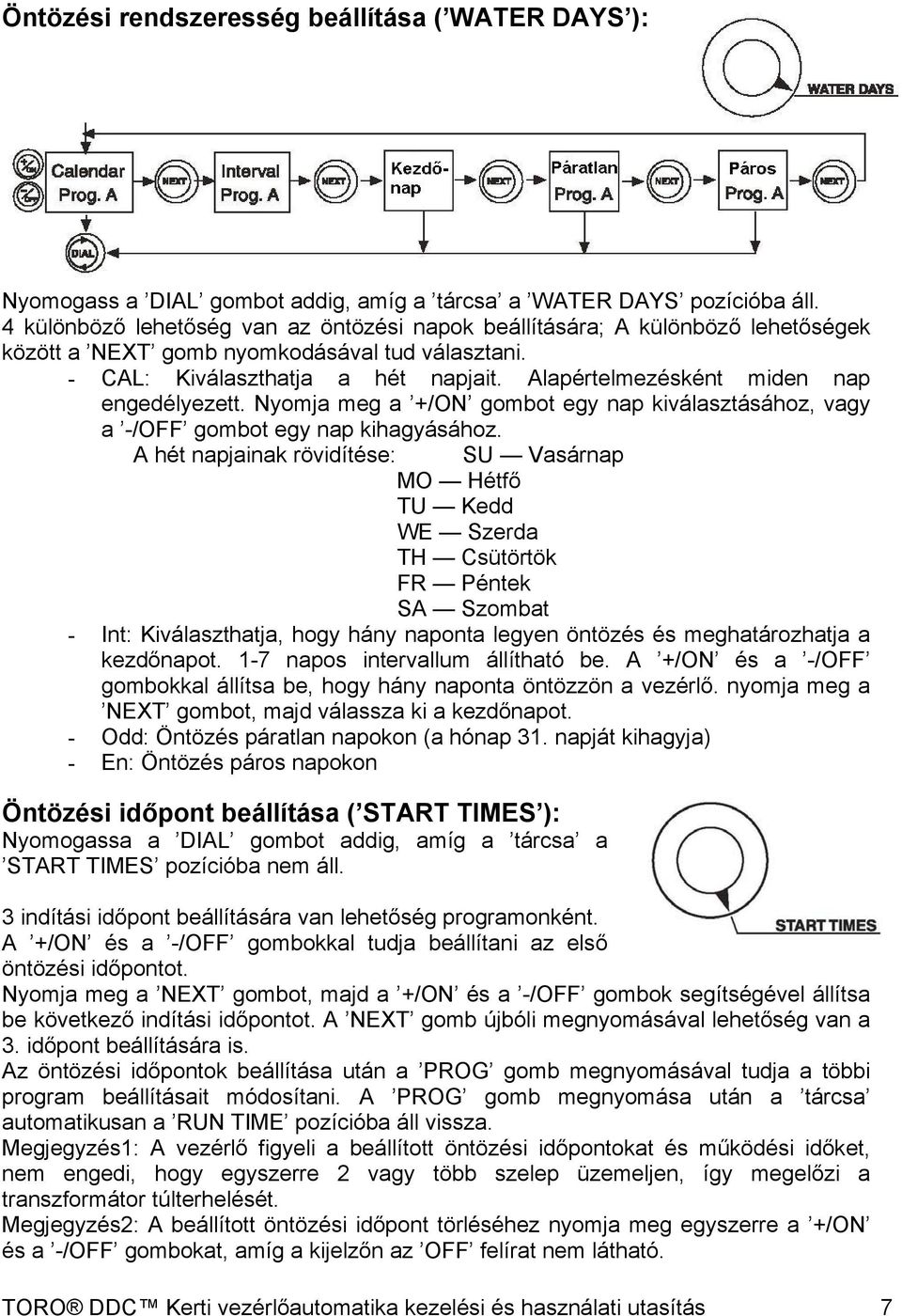 Alapértelmezésként miden nap engedélyezett. Nyomja meg a +/ON gombot egy nap kiválasztásához, vagy a -/OFF gombot egy nap kihagyásához.