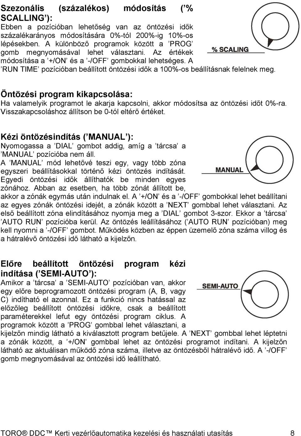 A RUN TIME pozícióban beállított öntözési idők a 100%-os beállításnak felelnek meg. Öntözési program kikapcsolása: Ha valamelyik programot le akarja kapcsolni, akkor módosítsa az öntözési időt 0%-ra.