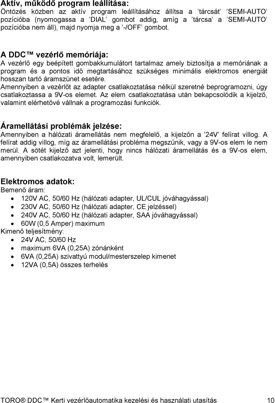 A DDC vezérlő memóriája: A vezérlő egy beépített gombakkumulátort tartalmaz amely biztosítja a memóriának a program és a pontos idő megtartásához szükséges minimális elektromos energiát hosszan tartó