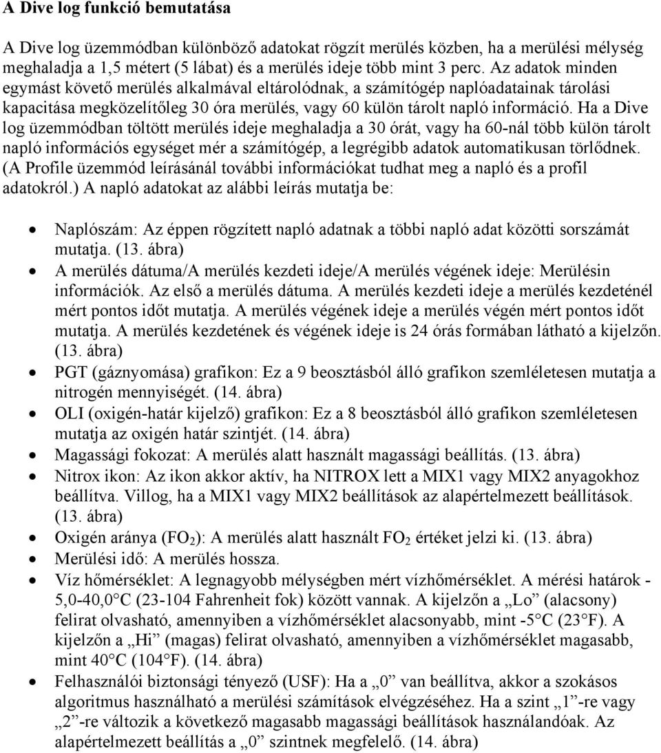 Ha a Dive log üzemmódban töltött merülés ideje meghaladja a 30 órát, vagy ha 60-nál több külön tárolt napló információs egységet mér a számítógép, a legrégibb adatok automatikusan törlődnek.