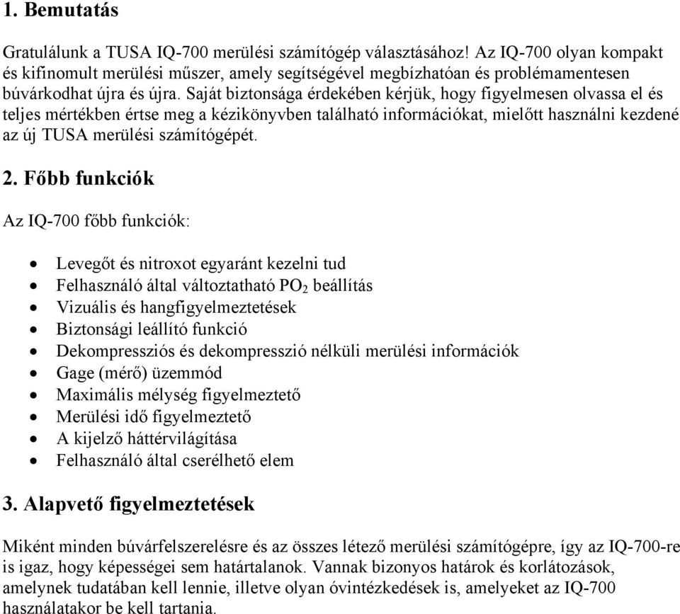 Saját biztonsága érdekében kérjük, hogy figyelmesen olvassa el és teljes mértékben értse meg a kézikönyvben található információkat, mielőtt használni kezdené az új TUSA merülési számítógépét. 2.