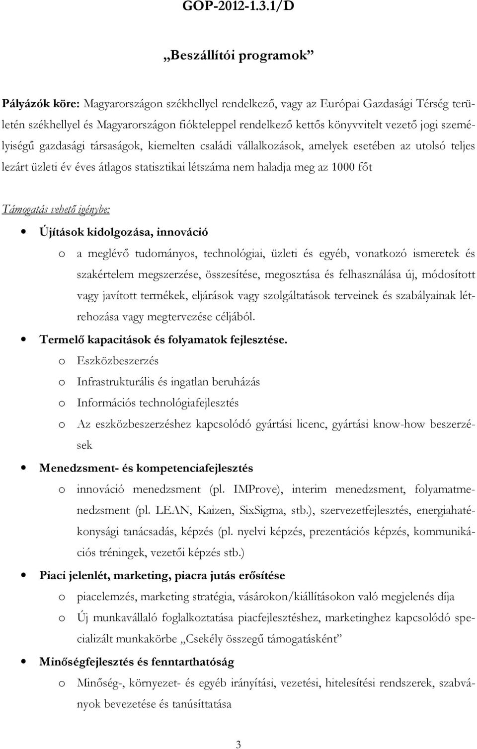 vezető jogi személyiségű gazdasági társaságok, kiemelten családi vállalkozások, amelyek esetében az utolsó teljes lezárt üzleti év éves átlagos statisztikai létszáma nem haladja meg az 1000 főt