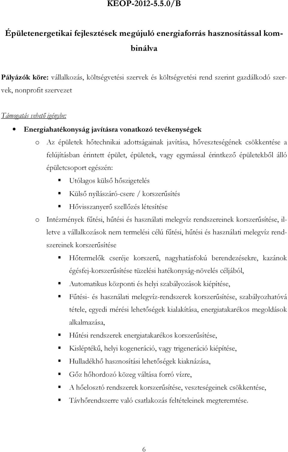 szervezet Energiahatékonyság javításra vonatkozó tevékenységek o Az épületek hőtechnikai adottságainak javítása, hőveszteségének csökkentése a felújításban érintett épület, épületek, vagy egymással