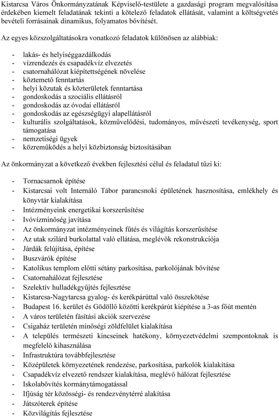 Az egyes közszolgáltatásokra vonatkozó feladatok különösen az alábbiak: - lakás- és helyiséggazdálkodás - vízrendezés és csapadékvíz elvezetés - csatornahálózat kiépítettségének növelése - köztemető