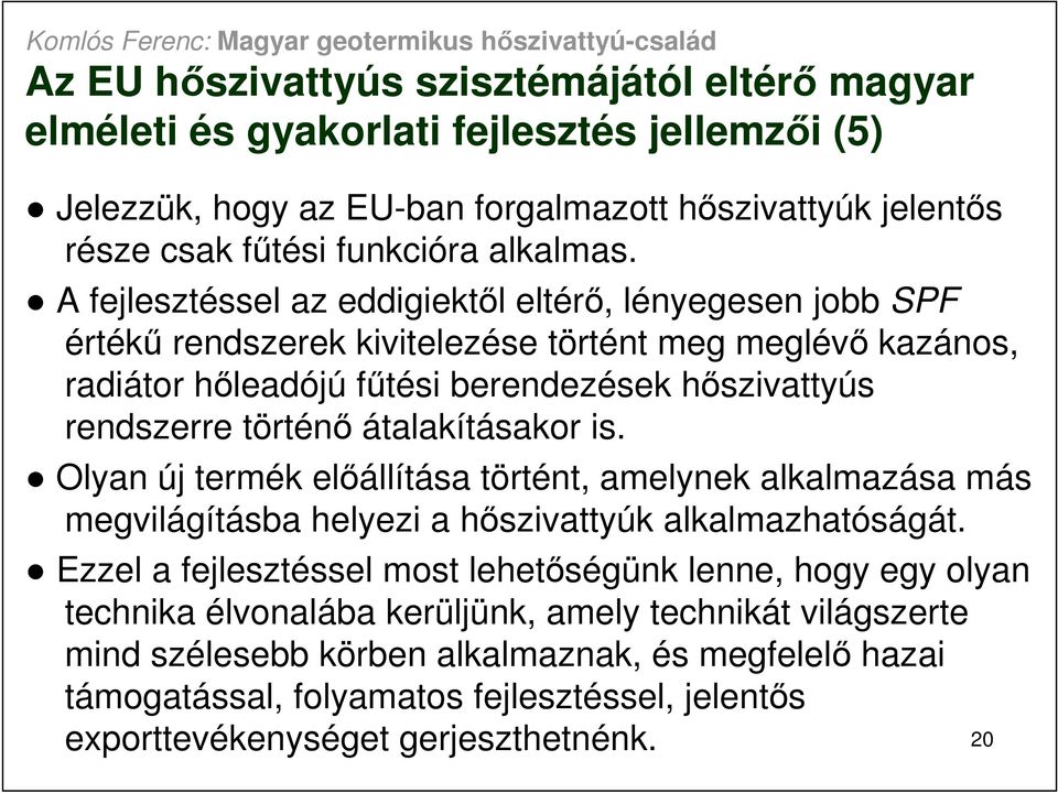 átalakításakor is. Olyan új termék elıállítása történt, amelynek alkalmazása más megvilágításba helyezi a hıszivattyúk alkalmazhatóságát.