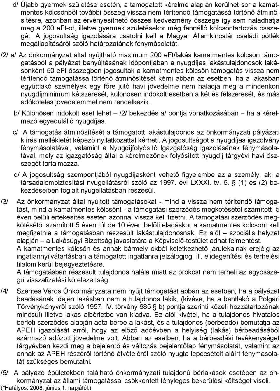 A jogosultság igazolására csatolni kell a Magyar Államkincstár családi pótlék megállapításáról szóló határozatának fénymásolatát.