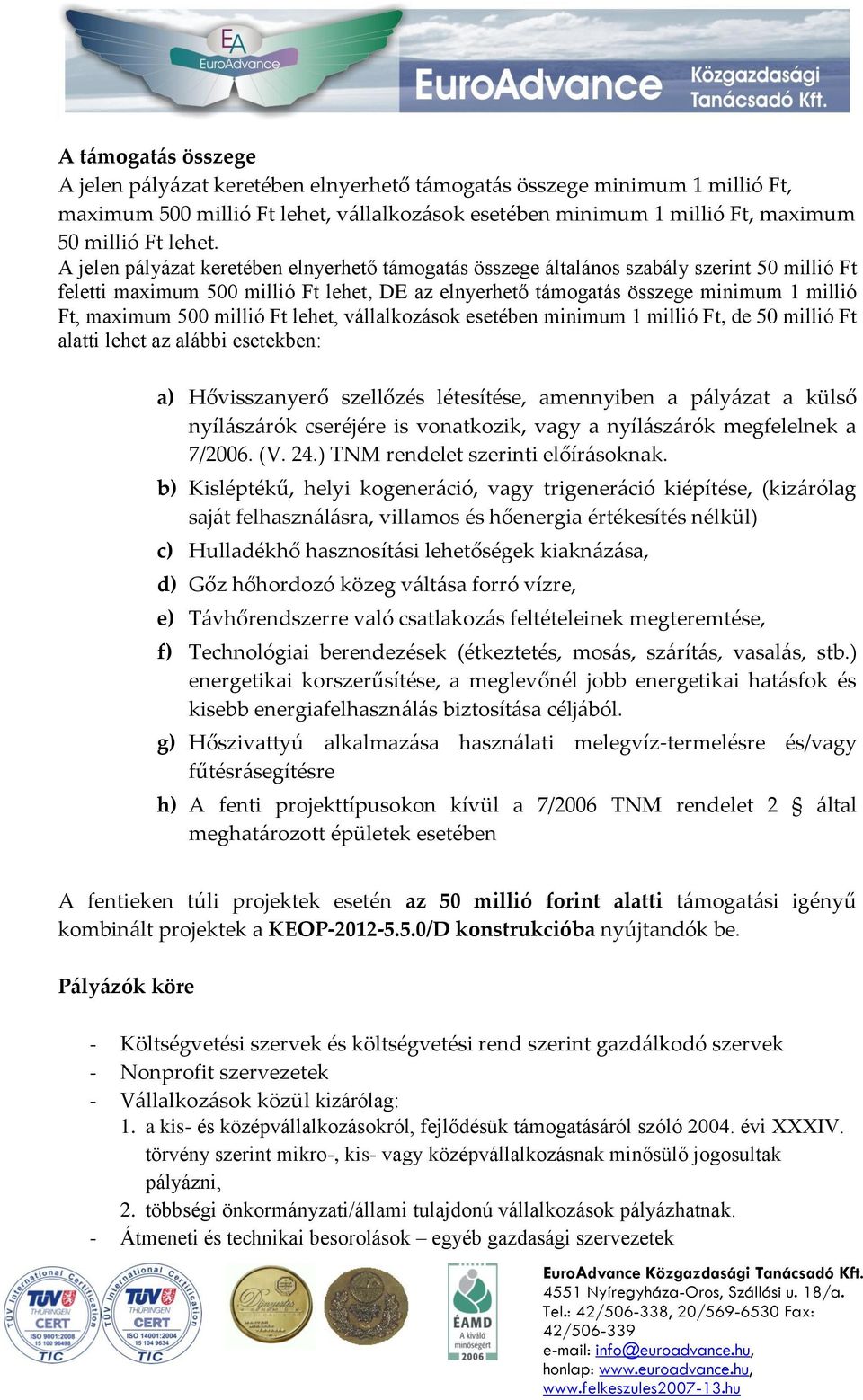 minimum 1, de 50 alatti lehet az alábbi esetekben: a) Hővisszanyerő szellőzés létesítése, amennyiben a pályázat a külső nyílászárók cseréjére is vonatkozik, vagy a nyílászárók megfelelnek a 7/2006.