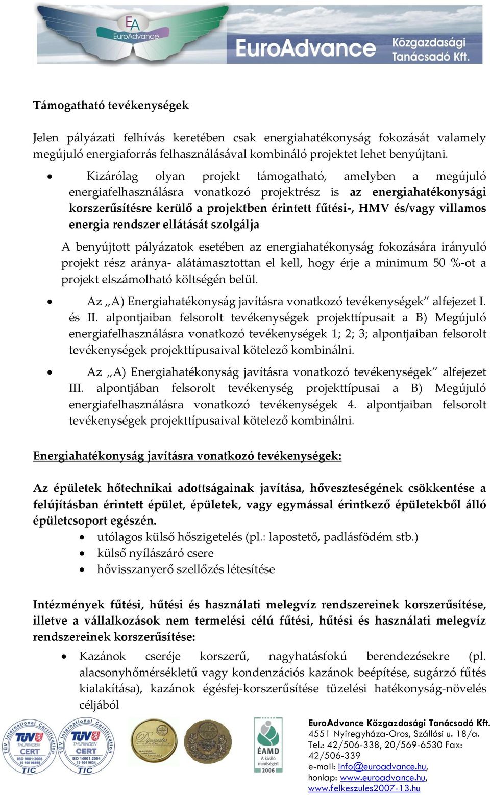 villamos energia rendszer ellátását szolgálja A benyújtott pályázatok esetében az energiahatékonyság fokozására irányuló projekt rész aránya- alátámasztottan el kell, hogy érje a minimum 50 %-ot a