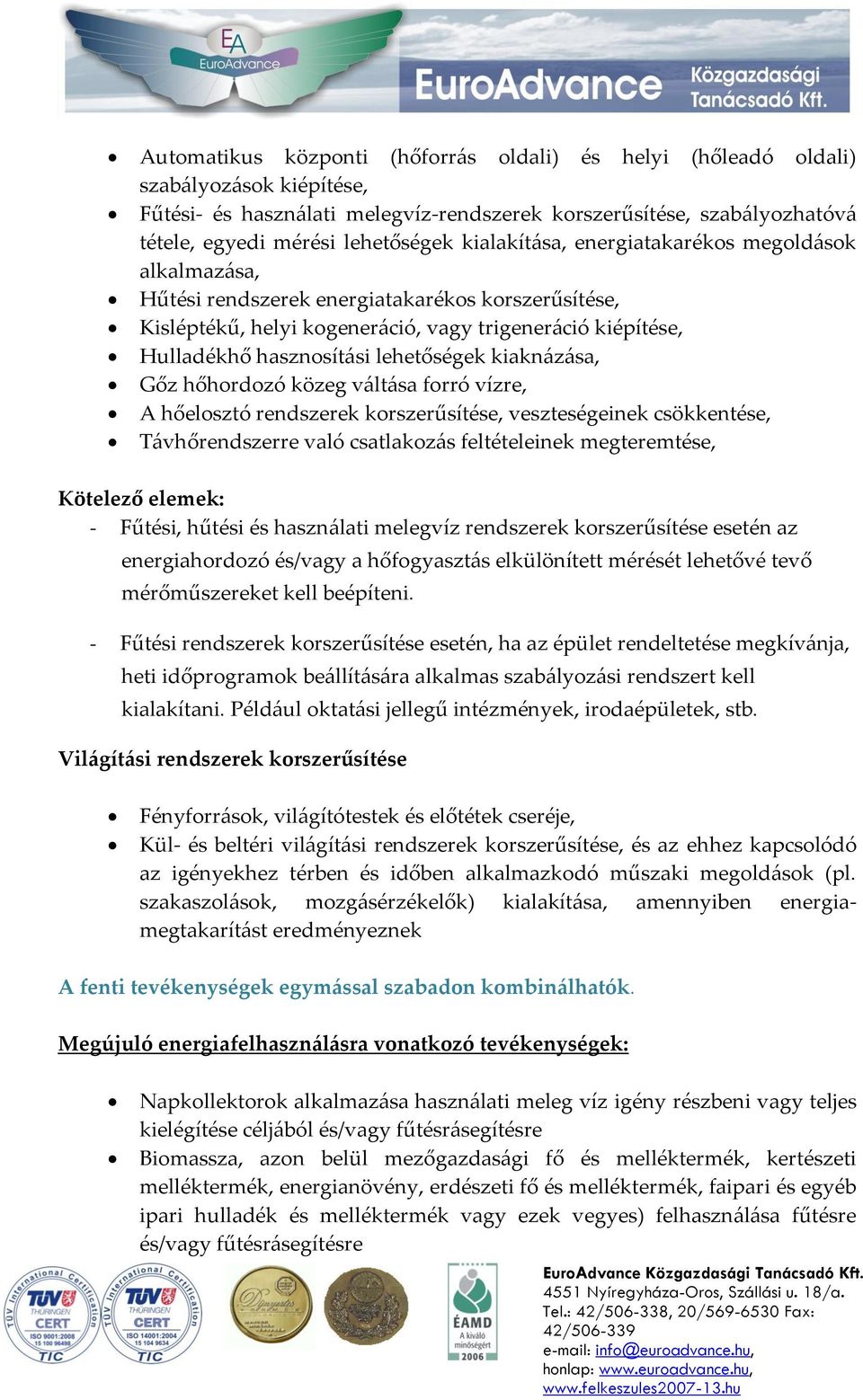 lehetőségek kiaknázása, Gőz hőhordozó közeg váltása forró vízre, A hőelosztó rendszerek korszerűsítése, veszteségeinek csökkentése, Távhőrendszerre való csatlakozás feltételeinek megteremtése,