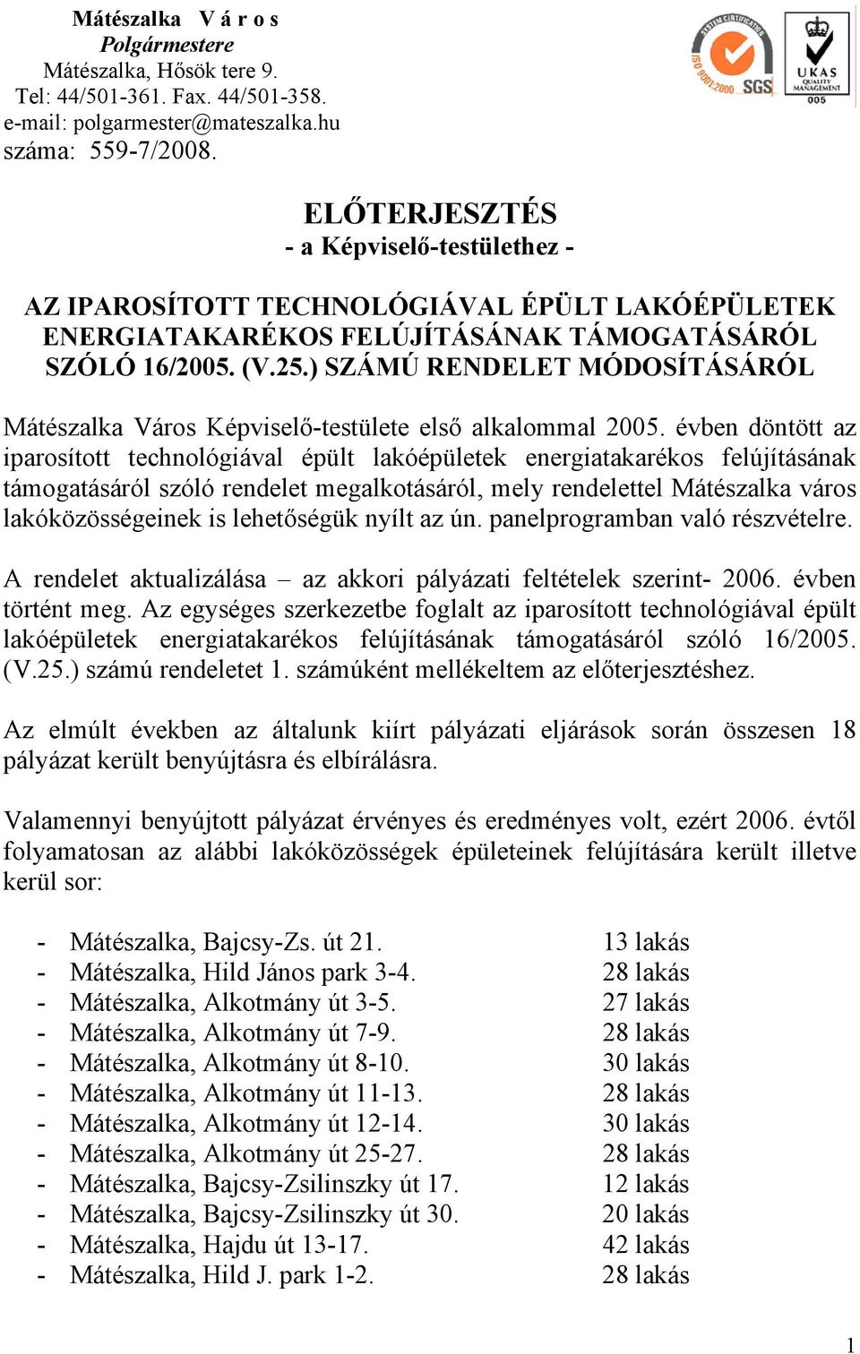 ) SZÁMÚ RENDELET MÓDOSÍTÁSÁRÓL Mátészalka Város Képviselő-testülete első alkalommal 2005.