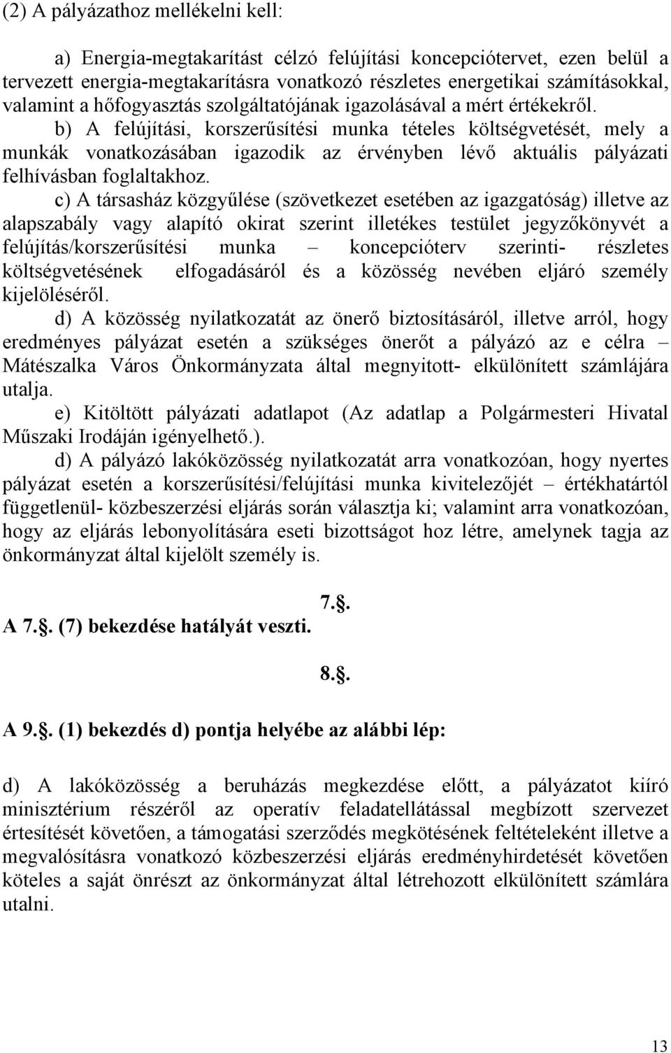 b) A felújítási, korszerűsítési munka tételes költségvetését, mely a munkák vonatkozásában igazodik az érvényben lévő aktuális pályázati felhívásban foglaltakhoz.