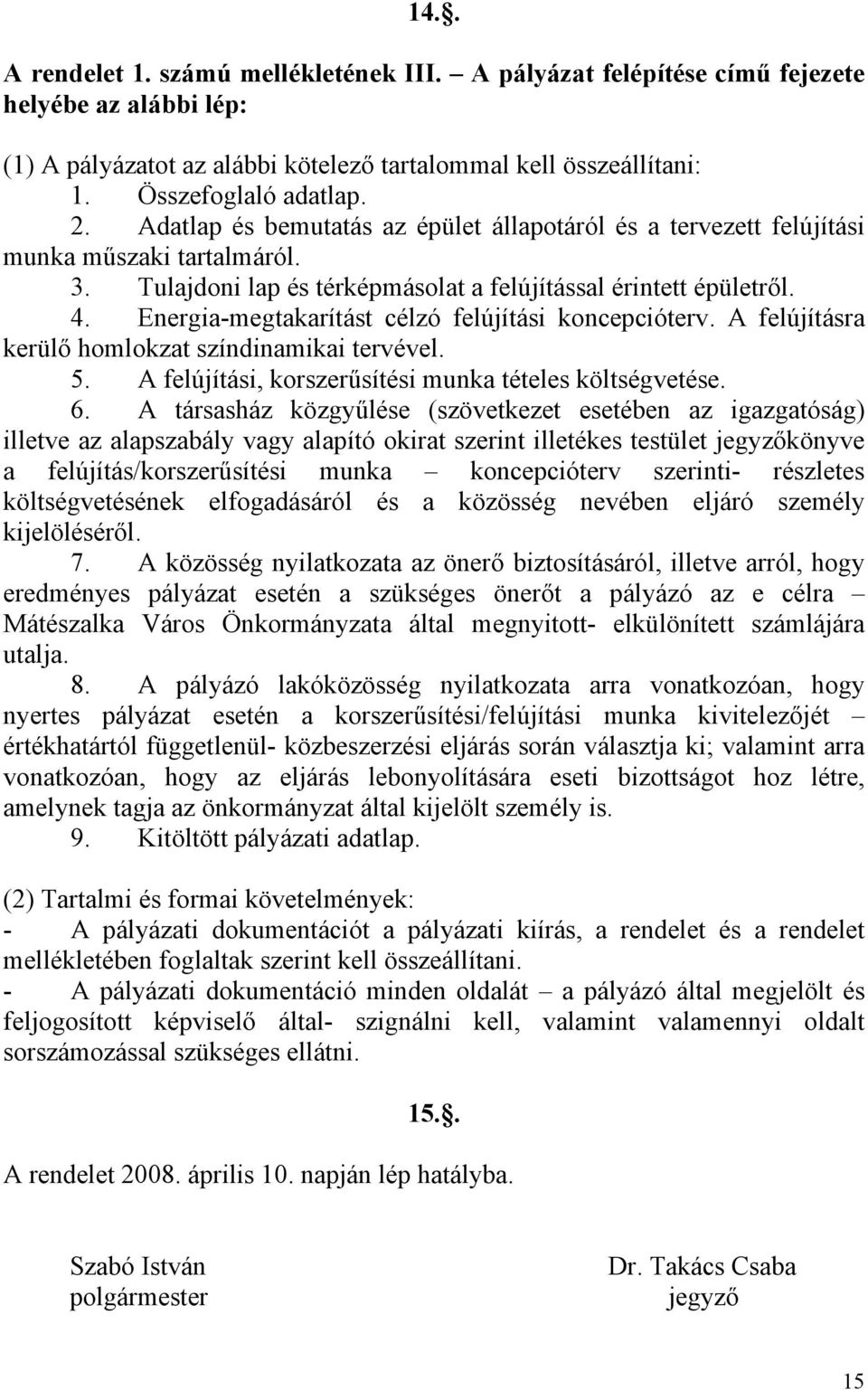 Energia-megtakarítást célzó felújítási koncepcióterv. A felújításra kerülő homlokzat színdinamikai tervével. 5. A felújítási, korszerűsítési munka tételes költségvetése. 6.