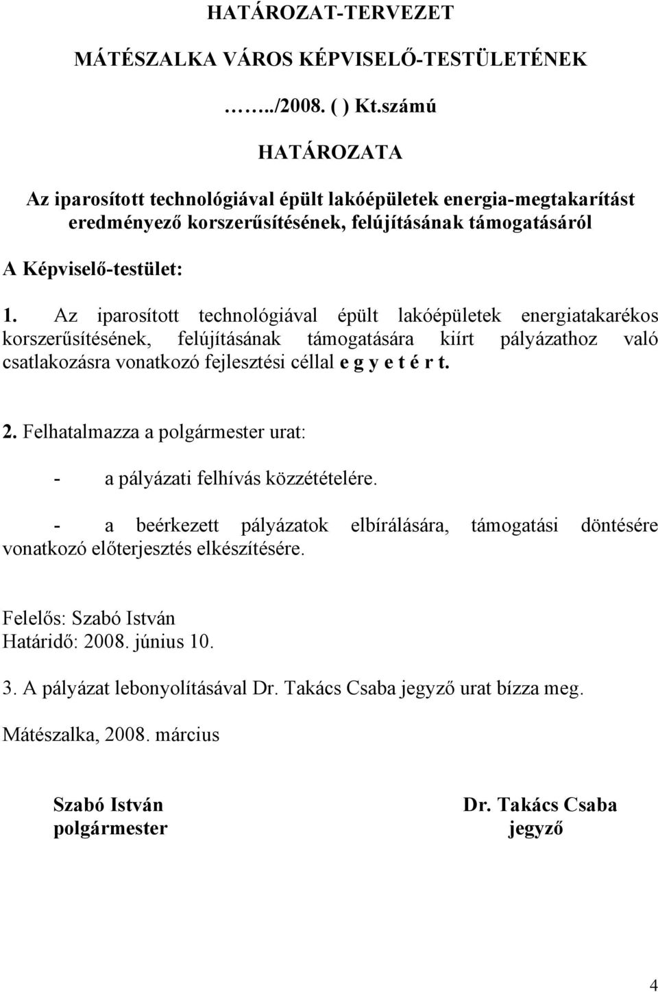 Az iparosított technológiával épült lakóépületek energiatakarékos korszerűsítésének, felújításának támogatására kiírt pályázathoz való csatlakozásra vonatkozó fejlesztési céllal e g y e t é r t. 2.