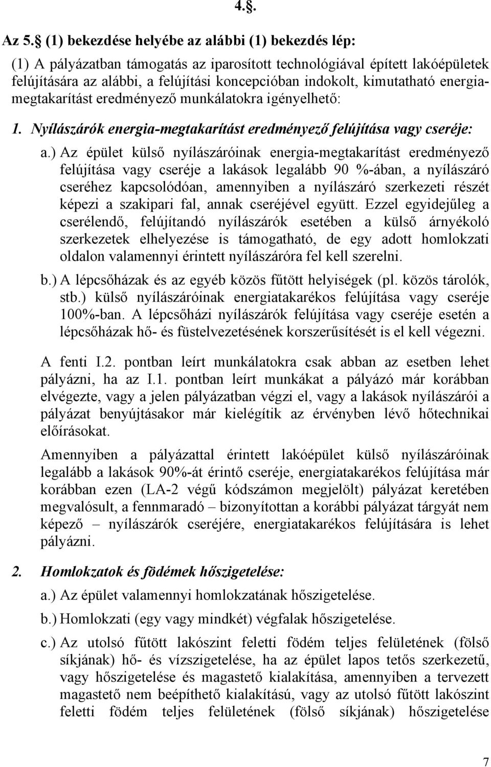 kimutatható energiamegtakarítást eredményező munkálatokra igényelhető: 1. Nyílászárók energia-megtakarítást eredményező felújítása vagy cseréje: a.