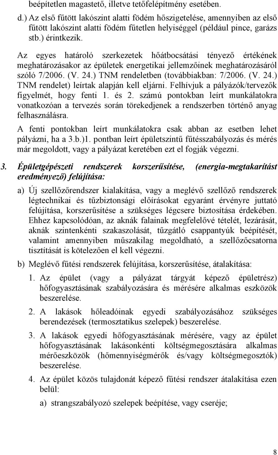 Az egyes határoló szerkezetek hőátbocsátási tényező értékének meghatározásakor az épületek energetikai jellemzőinek meghatározásáról szóló 7/2006. (V. 24.) TNM rendeletben (továbbiakban: 7/2006. (V. 24.) TNM rendelet) leírtak alapján kell eljárni.