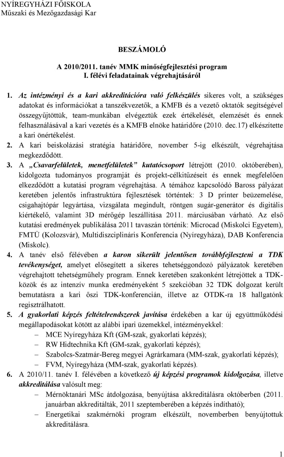 elvégeztük ezek értékelését, elemzését és ennek felhasználásával a kari vezetés és a KMFB elnöke határidőre (2010. dec.17) elkészítette a kari önértékelést. 2.