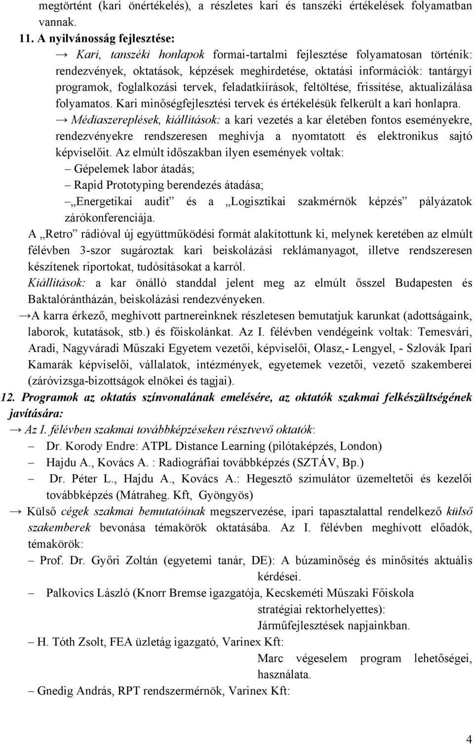 foglalkozási tervek, feladatkiírások, feltöltése, frissítése, aktualizálása folyamatos. Kari minőségfejlesztési tervek és értékelésük felkerült a kari honlapra.