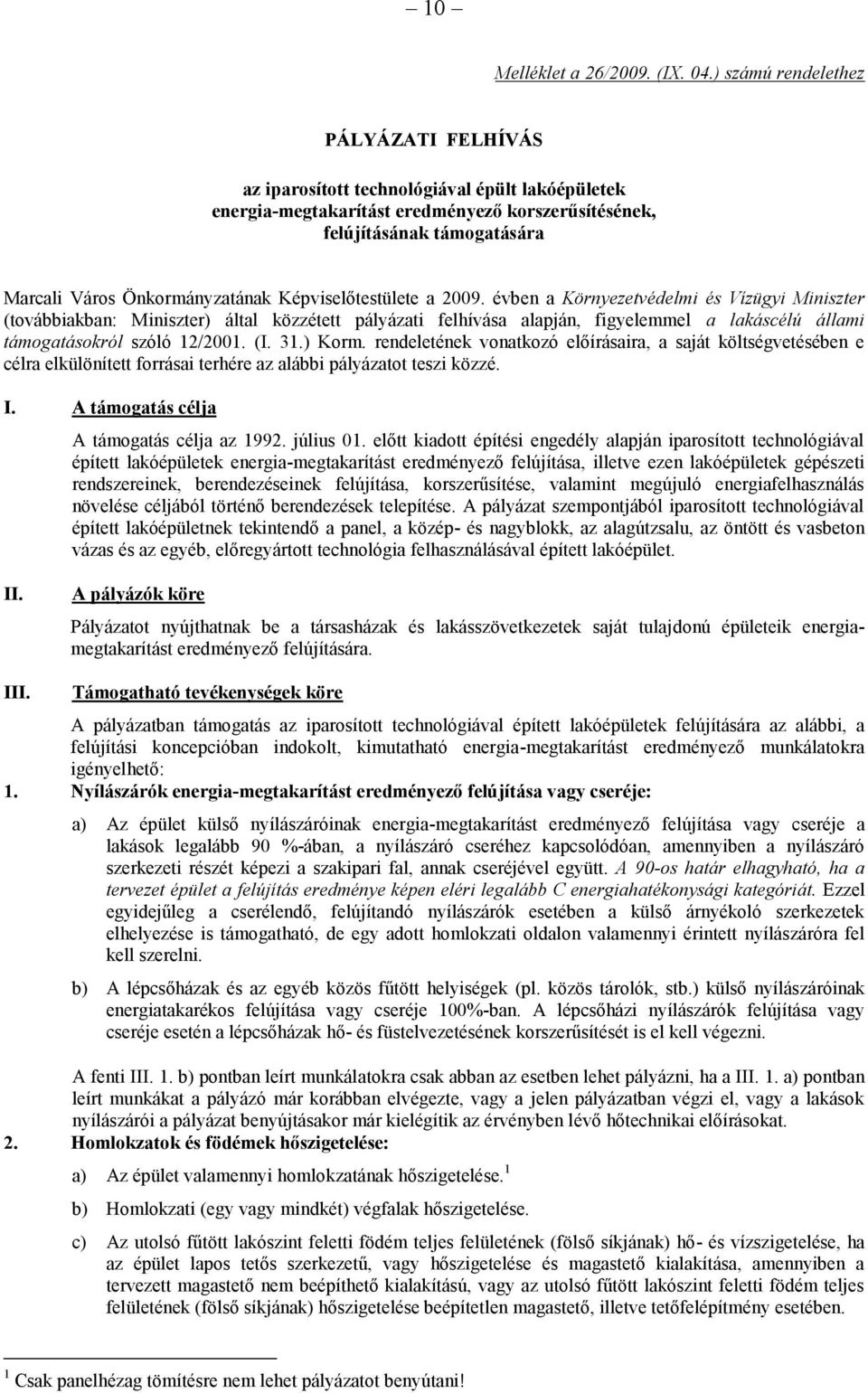 évben a Környezetvédelmi és Vízügyi Miniszter (továbbiakban: Miniszter) által közzétett pályázati felhívása alapján, figyelemmel a lakáscélú állami támogatásokról szóló 12/2001. (I. 31.) Korm.