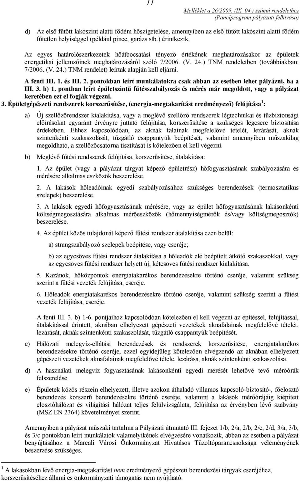 A fenti III. 1. és III. 2. pontokban leírt munkálatokra csak abban az esetben lehet pályázni, ha a III. 3. b) 1.