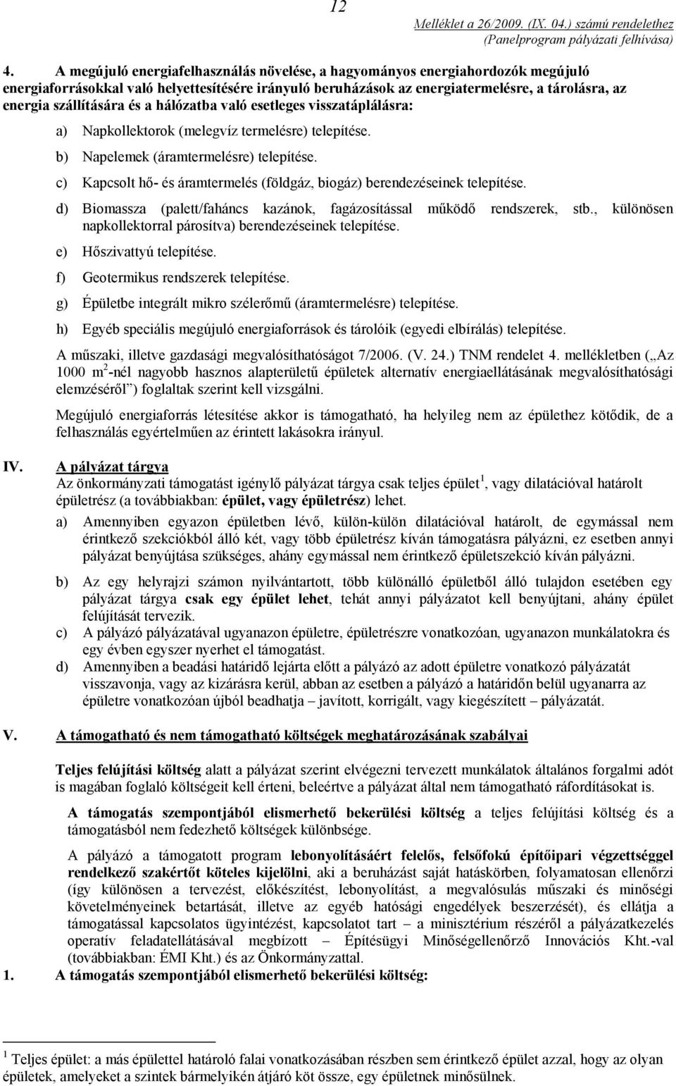 c) Kapcsolt hő- és áramtermelés (földgáz, biogáz) berendezéseinek telepítése. d) Biomassza (palett/faháncs kazánok, fagázosítással működő rendszerek, stb.