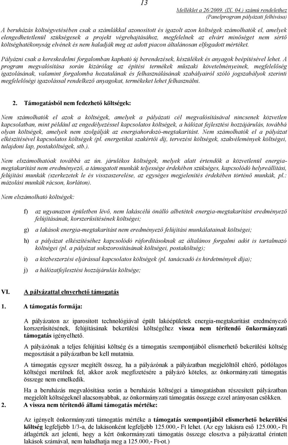 Pályázni csak a kereskedelmi forgalomban kapható új berendezések, készülékek és anyagok beépítésével lehet.