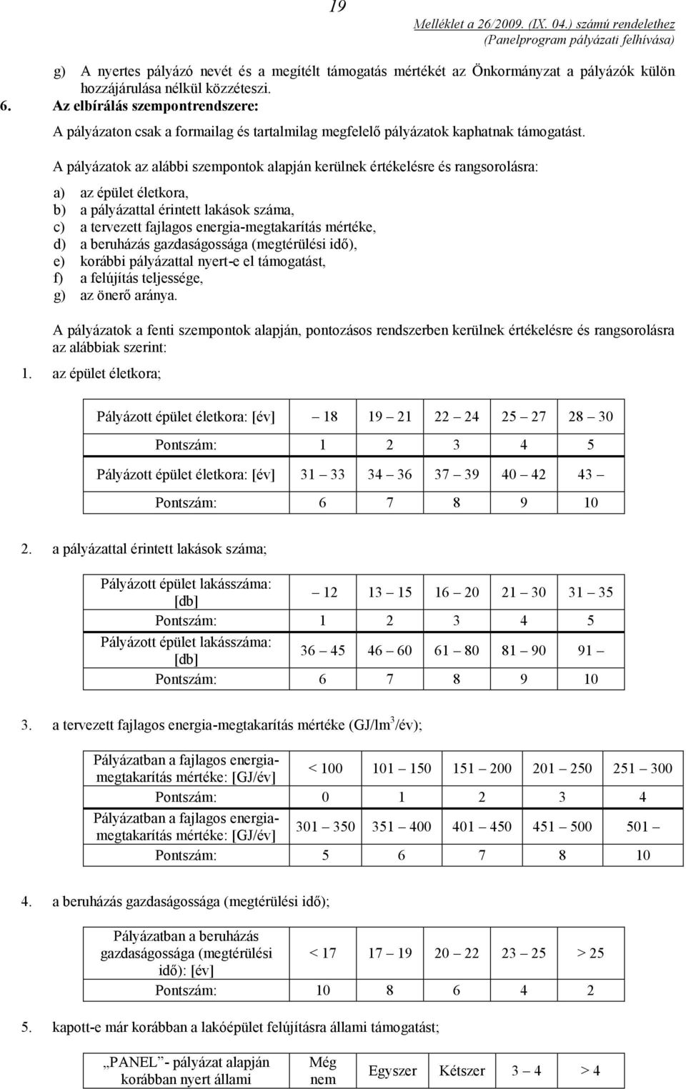 A pályázatok az alábbi szempontok alapján kerülnek értékelésre és rangsorolásra: a) az épület életkora, b) a pályázattal érintett lakások száma, c) a tervezett fajlagos energia-megtakarítás mértéke,