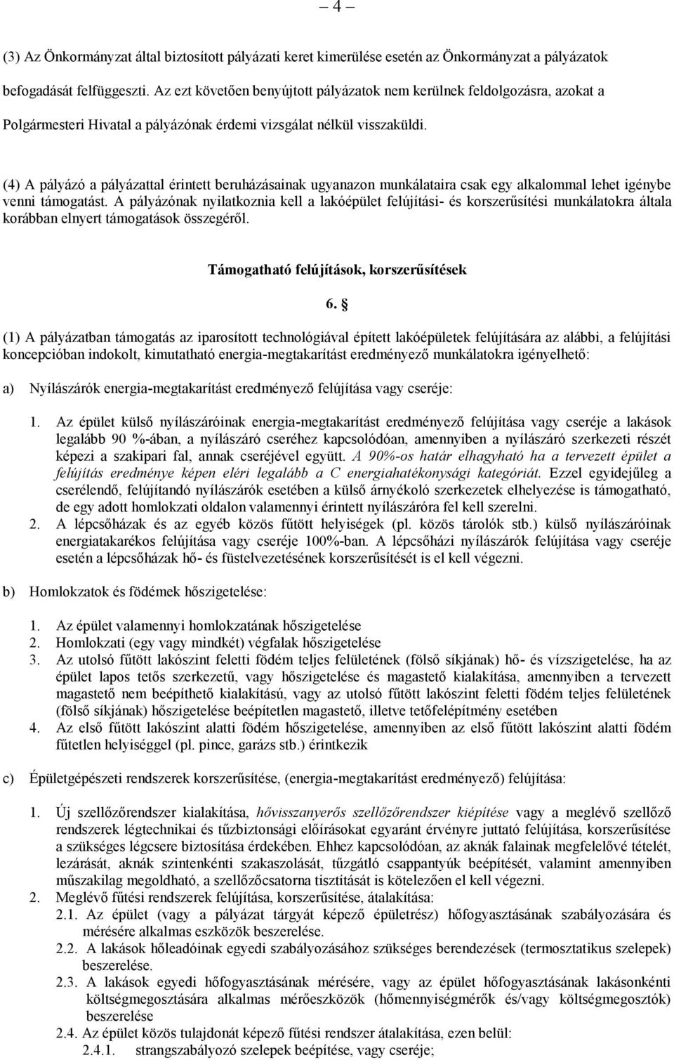 (4) A pályázó a pályázattal érintett beruházásainak ugyanazon munkálataira csak egy alkalommal lehet igénybe venni támogatást.