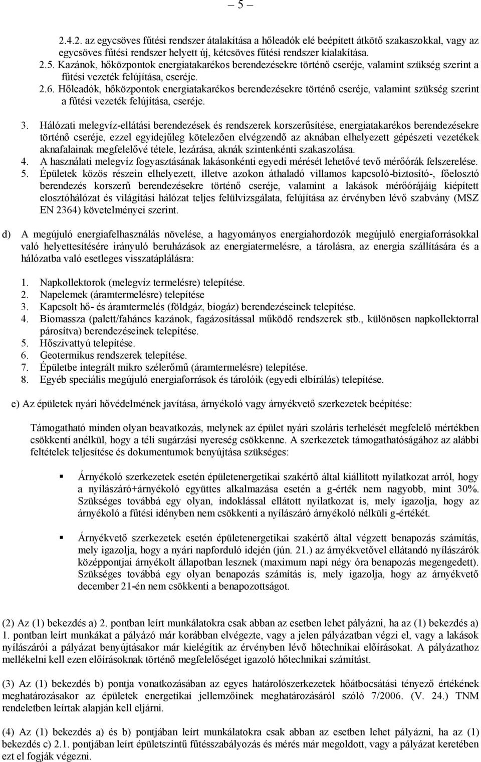 Hálózati melegvíz-ellátási berendezések és rendszerek korszerűsítése, energiatakarékos berendezésekre történő cseréje, ezzel egyidejűleg kötelezően elvégzendő az aknában elhelyezett gépészeti