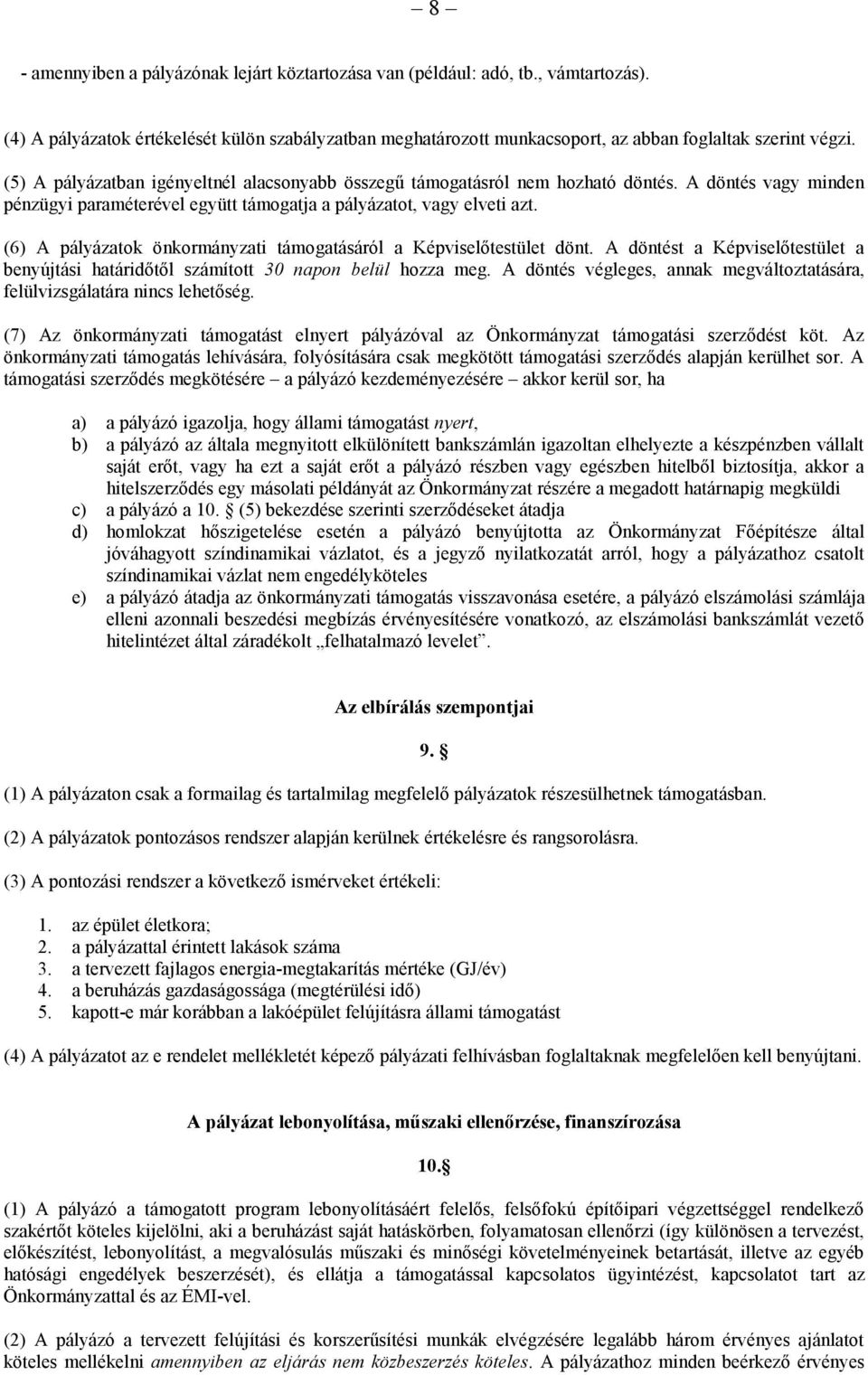 (6) A pályázatok önkormányzati támogatásáról a Képviselőtestület dönt. A döntést a Képviselőtestület a benyújtási határidőtől számított 30 napon belül hozza meg.