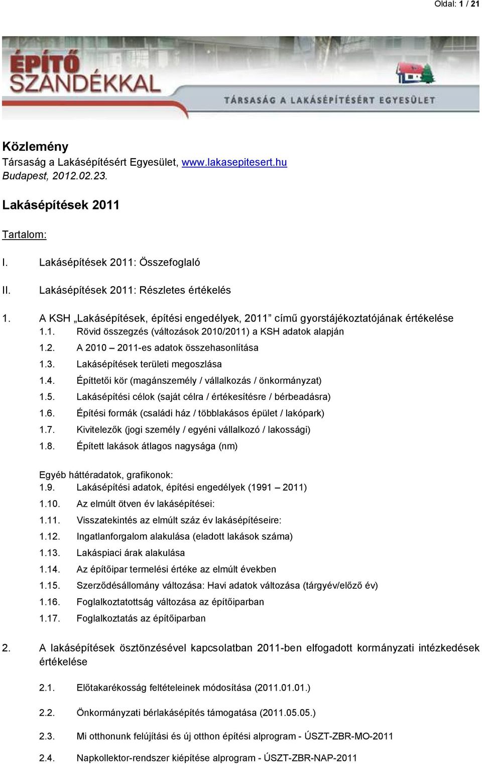 3. Lakásépítések területi megoszlása 1.4. Építtetői kör (magánszemély / vállalkozás / önkormányzat) 1.5. Lakásépítési célok (saját célra / értékesítésre / bérbeadásra) 1.6.