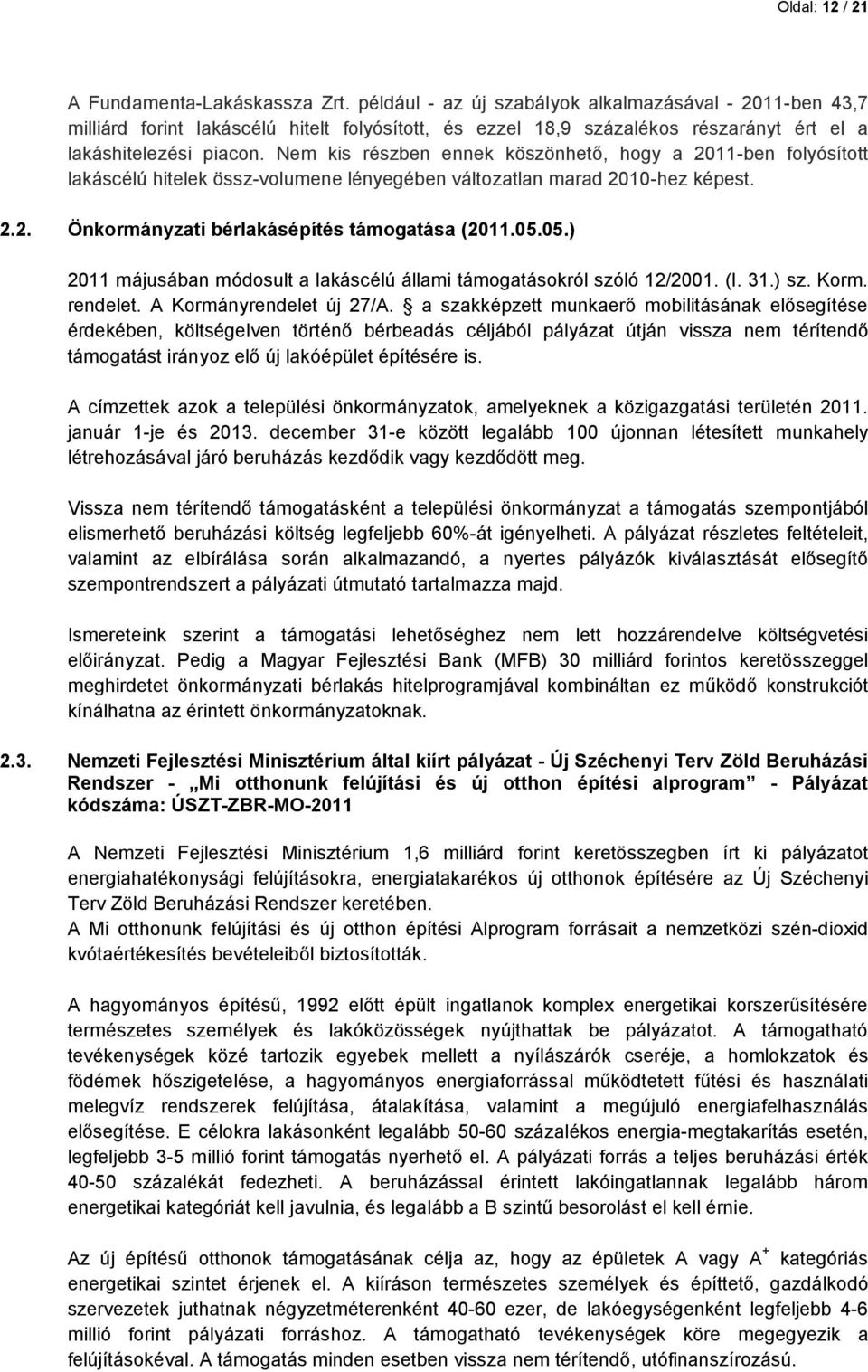 Nem kis részben ennek köszönhető, hogy a 2011-ben folyósított lakáscélú hitelek össz-volumene lényegében változatlan marad 2010-hez képest. 2.2. Önkormányzati bérlakásépítés támogatása (2011.05.