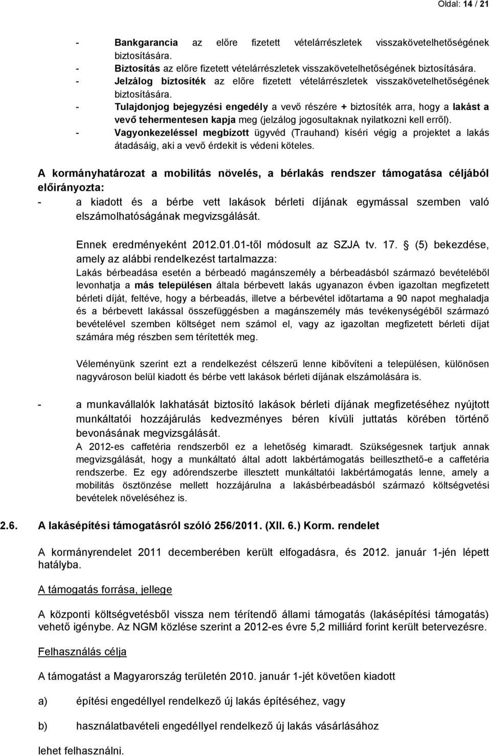- Tulajdonjog bejegyzési engedély a vevő részére + biztosíték arra, hogy a lakást a vevő tehermentesen kapja meg (jelzálog jogosultaknak nyilatkozni kell erről).