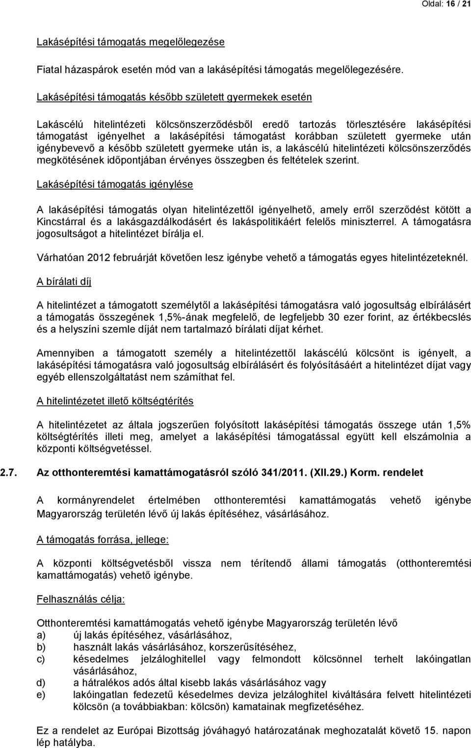 született gyermeke után igénybevevő a később született gyermeke után is, a lakáscélú hitelintézeti kölcsönszerződés megkötésének időpontjában érvényes összegben és feltételek szerint.
