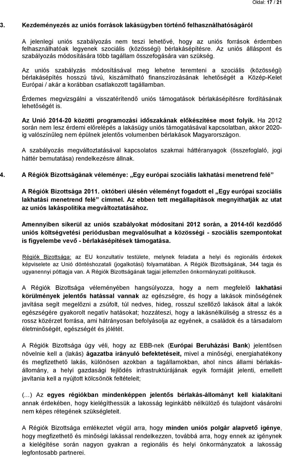 (közösségi) bérlakásépítésre. Az uniós álláspont és szabályozás módosítására több tagállam összefogására van szükség.